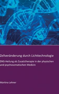 portada Zellveränderung durch Lichttechnologie: DNS-Heilung als Zusatztherapie in der physischen und psychosomatischen Medizin (in German)