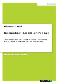 portada The Archetypes in Angela Carter's novels: "The Passion of New Eve", "Heroes and Villains", "The Sadeian Woman", "Nights at the Circus" and "The Magic