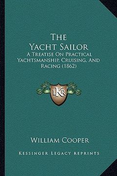 portada the yacht sailor: a treatise on practical yachtsmanship, cruising, and racing (1862) (in English)