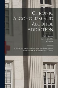 portada Chronic Alcoholism and Alcohol Addiction; a Survey of Current Literature, by R.J. Gibbins, With the Assistance of B.W. Henheffer and A. Raison