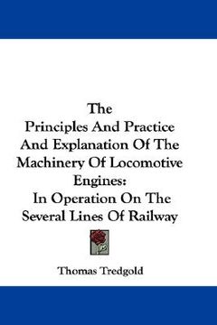 portada the principles and practice and explanation of the machinery of locomotive engines: in operation on the several lines of railway (en Inglés)