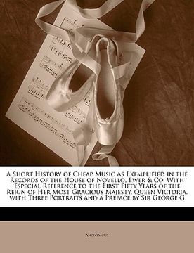 portada a   short history of cheap music as exemplified in the records of the house of novello, ewer & co: with especial reference to the first fifty years of