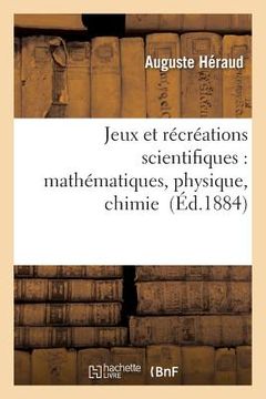 portada Jeux Et Récréations Scientifiques: Applications Faciles Des Mathématiques, Physique, Chimie (in French)