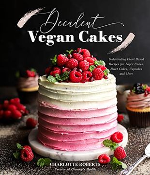 portada Decadent Vegan Cakes: Outstanding Plant-Based Recipes for Layer Cakes, Sheet Cakes, Cupcakes and More (en Inglés)