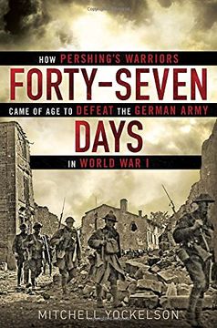 portada Forty-Seven Days: How Pershing's Warriors Came of age to Defeat the German Army in World war i 