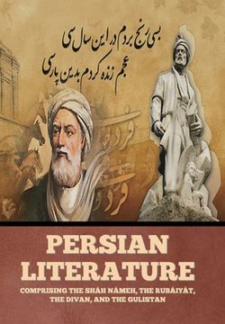 portada Persian Literature: Comprising the Sháh Námeh, the Rubáiyát, the Divan, and the Gulistan (en Inglés)