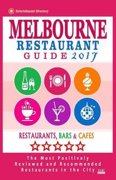 portada Melbourne Restaurant Guide 2017: Best Rated Restaurants in Melbourne - 500 restaurants, bars and cafés recommended for visitors, 2017 (en Inglés)