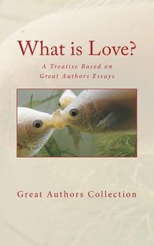 portada What is Love?: A Treatise Based on Great Authors Essays (in English)