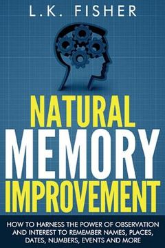 portada Natural Memory Improvement: How to harness the power of observation and interest to remember names, places, dates, numbers, events and more (en Inglés)