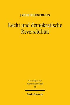 portada Recht Und Demokratische Reversibilitat: Verfassungstheoretische Legitimation Und Verfassungsdogmatische Grenzen Der Bindung Demokratischer Mehrheiten (en Alemán)