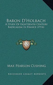 portada baron d'holbach: a study of eighteenth century radicalism in france (1914) (en Inglés)