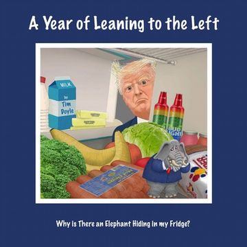 portada A Year of Leaning to the Left: Why Is There an Elephant Hiding in My Fridge? (en Inglés)