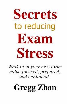 portada Secrets To Reducing Exam Stress: The Ultimate Guide To Improving Your Exam Scores (en Inglés)