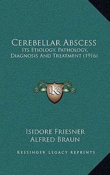 portada cerebellar abscess: its etiology, pathology, diagnosis and treatment (1916) (in English)