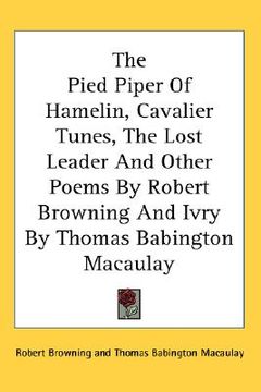 portada the pied piper of hamelin, cavalier tunes, the lost leader and other poems by robert browning and ivry by thomas babington macaulay