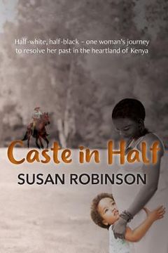 portada Caste in Half: Half-white, half-black - one woman's journey to resolve her past in the heartland of Kenya (en Inglés)