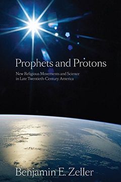 portada Prophets and Protons: New Religious Movements and Science in Late Twentieth-Century America (The New and Alternative Religions) 