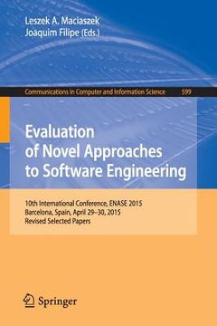 portada Evaluation of Novel Approaches to Software Engineering: 10th International Conference, Enase 2015, Barcelona, Spain, April 29-30, 2015, Revised Select (en Inglés)