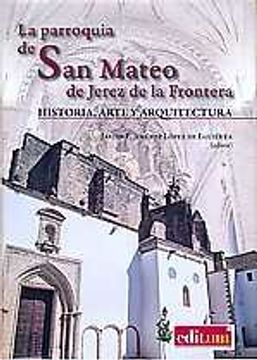 portada La Parroquia de san Mateo de Jerez de la Frontera: Historia, Arte y Arquitectura. (in Spanish)