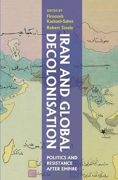 portada Iran and Global Decolonisation: Politics and Resistance After Empire