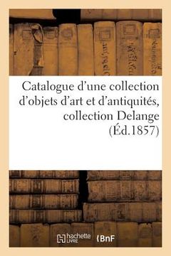 portada Catalogue d'Une Collection d'Objets d'Art Et d'Antiquités, Collection Delange (en Francés)