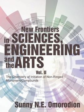 portada New Frontiers in Sciences, Engineering and the Arts: Vol. II The Chemistry of Initiation of Non-Ringed Monomers/Compounds (en Inglés)