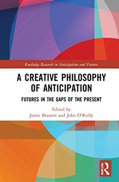 portada A Creative Philosophy of Anticipation: Futures in the Gaps of the Present (Routledge Research in Anticipation and Futures) (en Inglés)