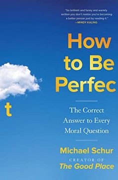 portada How to be Perfect: The Correct Answer to Every Moral Question (en Inglés)
