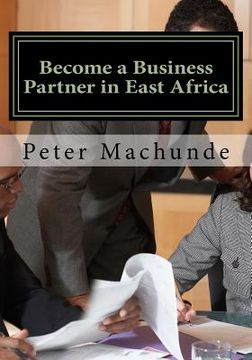portada Become a Business Partner in East Africa: Become a Business Partner in East Africa: Join the potential business opportunities in Tanzania, Uganda and (en Inglés)