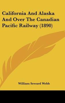 portada california and alaska and over the canadian pacific railway (1890) (en Inglés)