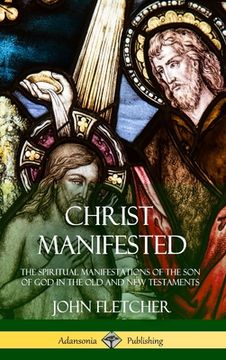 portada Christ Manifested: The Spiritual Manifestations of the Son of God in the Old and New Testaments (Hardcover) (en Inglés)