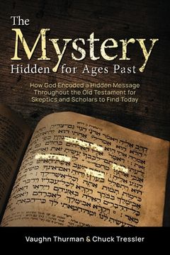 portada The Mystery Hidden For Ages Past: How God Encoded a Hidden Message Throughout the Old Testament for Skeptics and Scholars to Find Today (en Inglés)