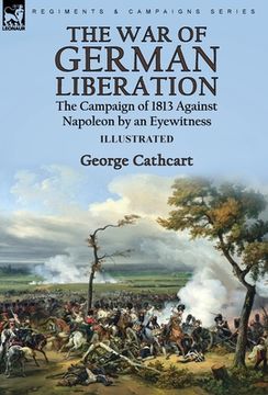 portada The war of German Liberation: The Campaign of 1813 Against Napoleon by an Eyewitness (en Inglés)