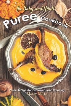 portada The Baby and Adult Puree Cookbook: Puree Recipes for Grown-ups and Weaning (in English)