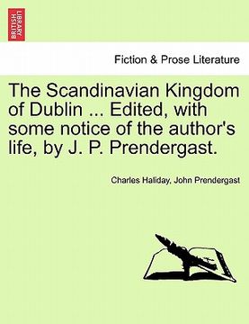 portada the scandinavian kingdom of dublin ... edited, with some notice of the author's life, by j. p. prendergast. (en Inglés)