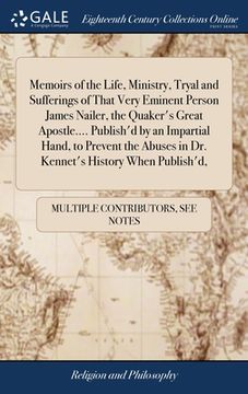 portada Memoirs of the Life, Ministry, Tryal and Sufferings of That Very Eminent Person James Nailer, the Quaker's Great Apostle.... Publish'd by an Impartial (en Inglés)
