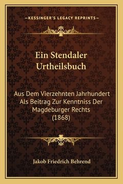 portada Ein Stendaler Urtheilsbuch: Aus Dem Vierzehnten Jahrhundert Als Beitrag Zur Kenntniss Der Magdeburger Rechts (1868) (in German)