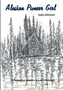 portada Alaskan Pioneer Girl: A Memoir of America's Last Frontier (en Inglés)