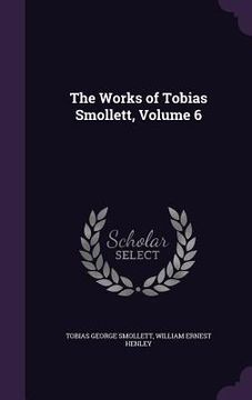 portada The Works of Tobias Smollett, Volume 6 (en Inglés)