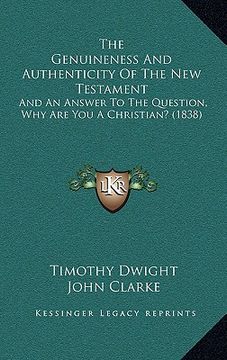 portada the genuineness and authenticity of the new testament: and an answer to the question, why are you a christian? (1838) (en Inglés)