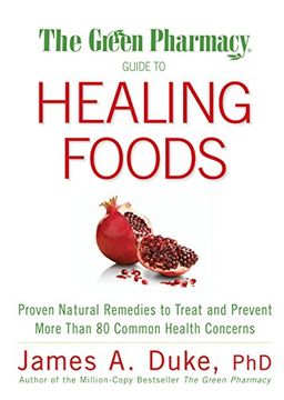 portada The Green Pharmacy Guide to Healing Foods: Proven Natural Remedies to Treat and Prevent More Than 80 Common Health Concerns (en Inglés)