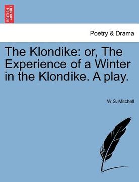 portada the klondike: or, the experience of a winter in the klondike. a play. (en Inglés)
