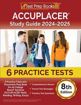 portada ACCUPLACER Study Guide 2024-2025: 6 Practice Tests and Placement Prep Book for all College Board Sections (ACCUPLACER Math, Reading, Writing, Essay) [