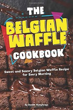 portada The Belgian Waffle Cookbook: Sweet and Savory Belgian Waffle Recipe for Every Morning (en Inglés)