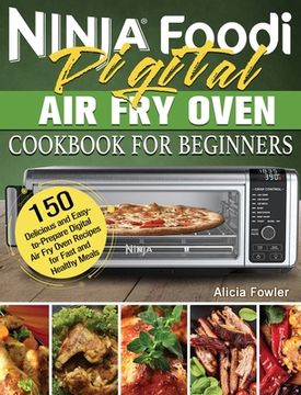 portada Ninja Foodi Digital Air Fry Oven Cookbook for Beginners: 150 Delicious and Easy-to-Prepare Digital Air Fry Oven Recipes for Fast and Healthy Meals (en Inglés)