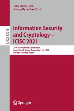 portada Information Security and Cryptology - Icisc 2021: 24th International Conference, Seoul, South Korea, December 1-3, 2021, Revised Selected Papers (in English)