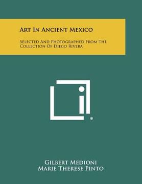 portada art in ancient mexico: selected and photographed from the collection of diego rivera (in English)