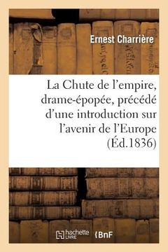 portada La Chute de l'Empire, Drame-Épopée, Précédé d'Une Introduction Historique Ou Considérations: Sur l'Avenir de l'Europe (en Francés)