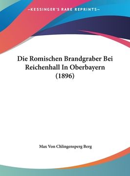 portada Die Romischen Brandgraber Bei Reichenhall In Oberbayern (1896) (en Alemán)