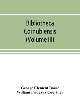 portada Bibliotheca cornubiensis. A catalogue of the writings, both manuscript and printed, of Cornishmen, and of works relating to the county of Cornwall, wi